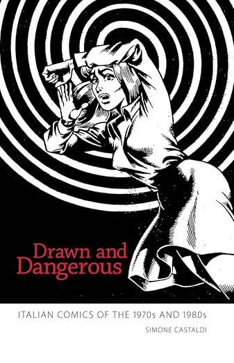 Drawn and Dangerous : Italian Comics of the 1970s and 1980s